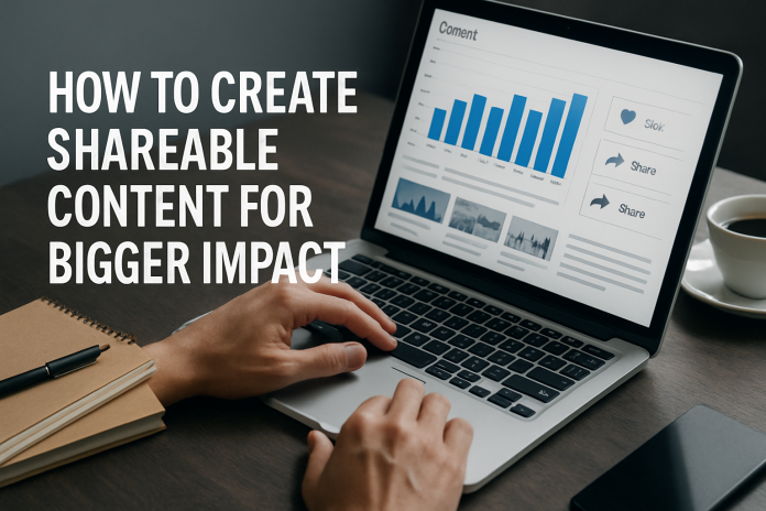 How To Create Shareable Content For Bigger Impact how to create shareable content
