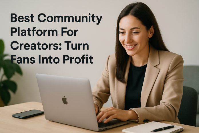 Best Community Platform For Creators: Turn Fans Into Profit best community platform for creators